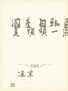 国产 日韩 欧美 视频一区