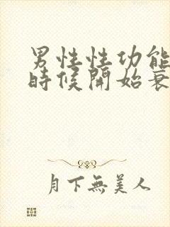 男性性功能什么时候开始衰退