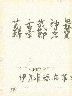 荒古武神最新更新章节免费阅读