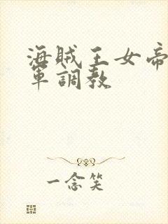 海贼王女帝被海军调教