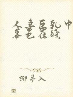 人妻巨乳中文字幕色在线