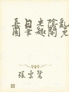 长日光阴乱作一团笔趣阁免费阅读无弹窗封面