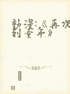 动漫:《再次回到童年》