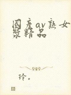 国产av熟女白浆精品