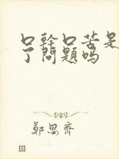 口干口苦是肝出了问题吗