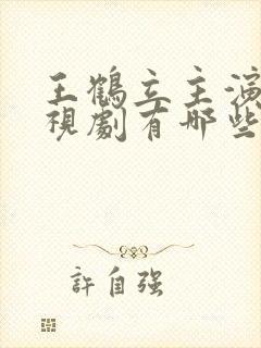 王鹤立主演的电视剧有哪些