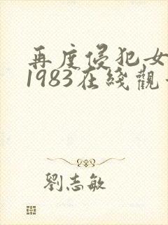 再度侵犯女教师1983在线观看