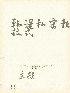 韩漫私密教学下拉式
