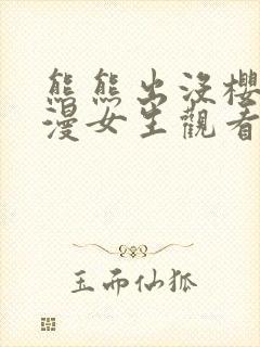 熊熊出没樱花动漫女生观看红桃视频