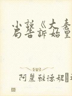 小说《大秦:开局告诉始皇帝我是穿越者》