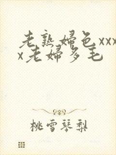老熟妇色xxxx老妇多毛