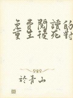 免费阅读的小说重生后死对头非要娶我