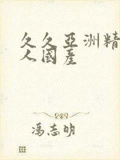 久久亚洲精品成人国产