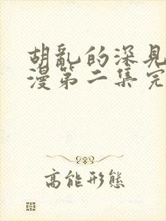 胡乱的深见君动漫第二集完整