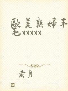 欧美熟妇丰满多毛xxxxx