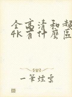 全高清和超高清4k有什么区别