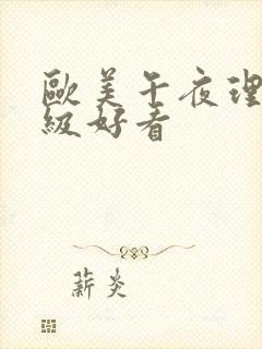 欧美午夜理伦三级好看