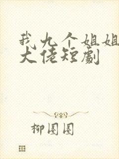 我九个姐姐都是大佬短剧