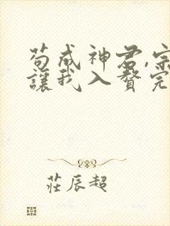 苟成神君,宗门让我入赘完整版免费