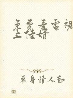 免费看电视剧榜上佳婿