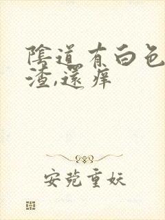 阴道有白色豆腐渣,还痒