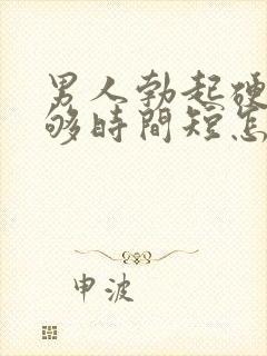 男人勃起硬度不够时间短怎么办