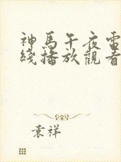 神马午夜电影在线播放观看