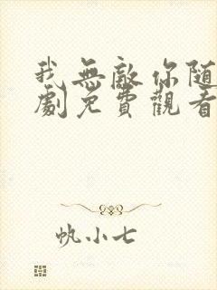 我无敌你随意短剧免费观看全集