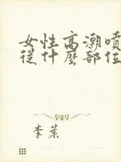 女性高潮喷水是从什么部位喷出来的