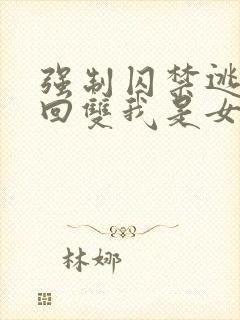 强制囚禁逃跑抓回双我是女主小说