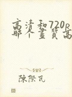高清和720p哪个画质高封面