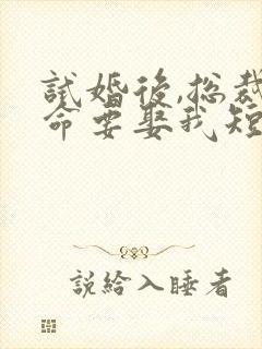 试婚后,总裁玩命要娶我短剧全集免费