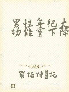 男性年纪大了性功能会下降体现