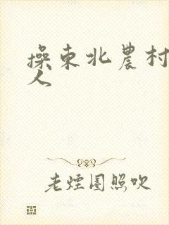 操东北农村老女人