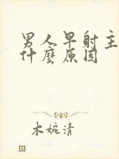 男人早射主要是什么原因