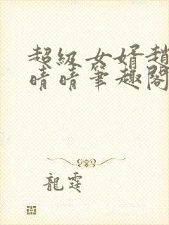 超级女婿赵旭李晴晴笔趣阁全文免费阅读封面