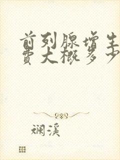 前列腺增生手术费大概多少费用