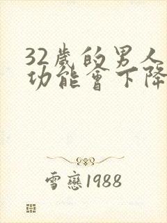 32岁的男人性功能会下降吗
