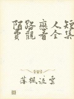 陌路恋人短剧免费观看全集