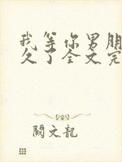 我等你男朋友很久了全文完整版免费阅读