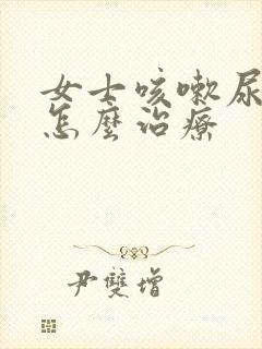 女士咳嗽尿漏是怎么治疗