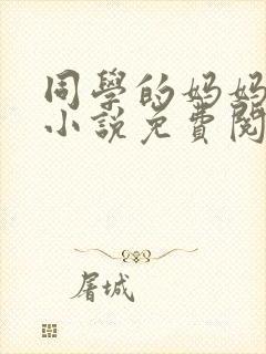 同学的妈妈张姨小说免费阅读全文