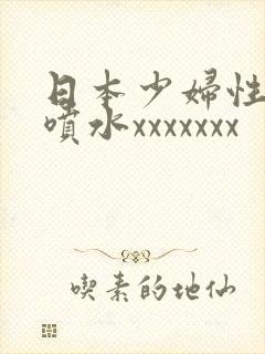 日本少妇性高潮喷水xxxxxxx封面