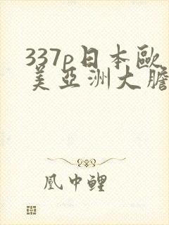 337p日本欧美亚洲大胆
