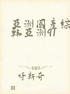 亚洲国产综合日韩亚洲91