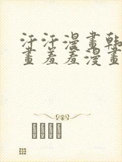 汗汗漫画韩国漫画羞羞漫画