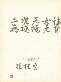 二次元女性裸体无遮掩免费看