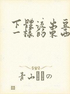 下体流出豆腐渣一样的东西