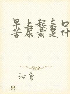 早上起来口干口苦尿黄是什么引起