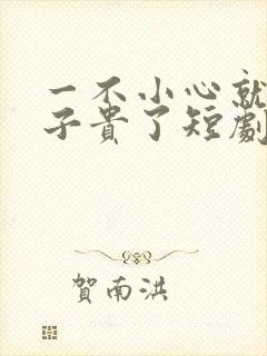 一不小心就母凭子贵了短剧大结局